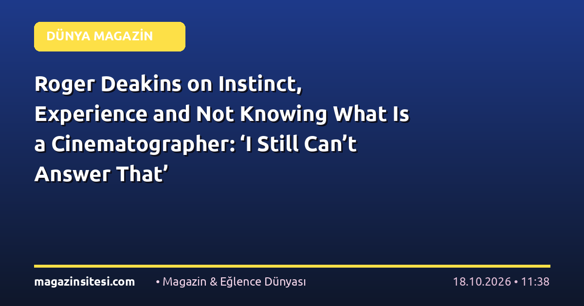 Roger Deakins on Instinct, Experience and Not Knowing What Is a Cinematographer: ‘I Still Can’t Answer That’