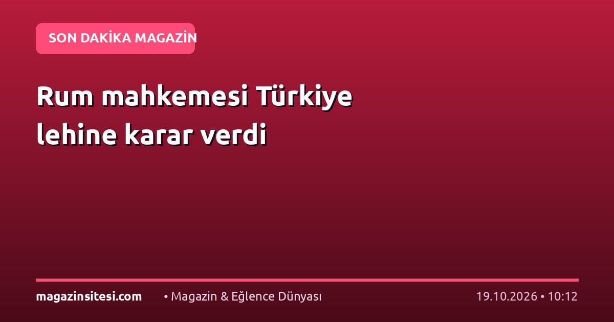 Rum mahkemesi Türkiye lehine karar verdi