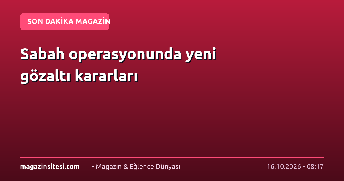 Sabah operasyonunda yeni gözaltı kararları