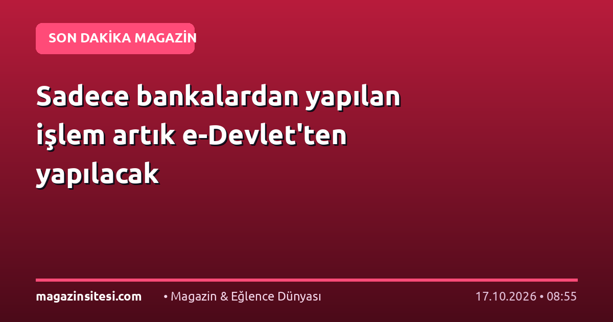Sadece bankalardan yapılan işlem artık e-Devlet’ten yapılacak