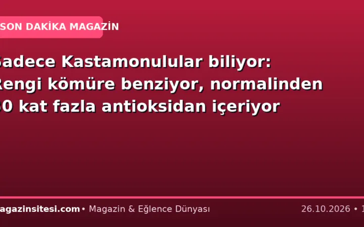 Sadece Kastamonulular biliyor: Rengi kömüre benziyor, normalinden 30 kat fazla antioksidan içeriyor