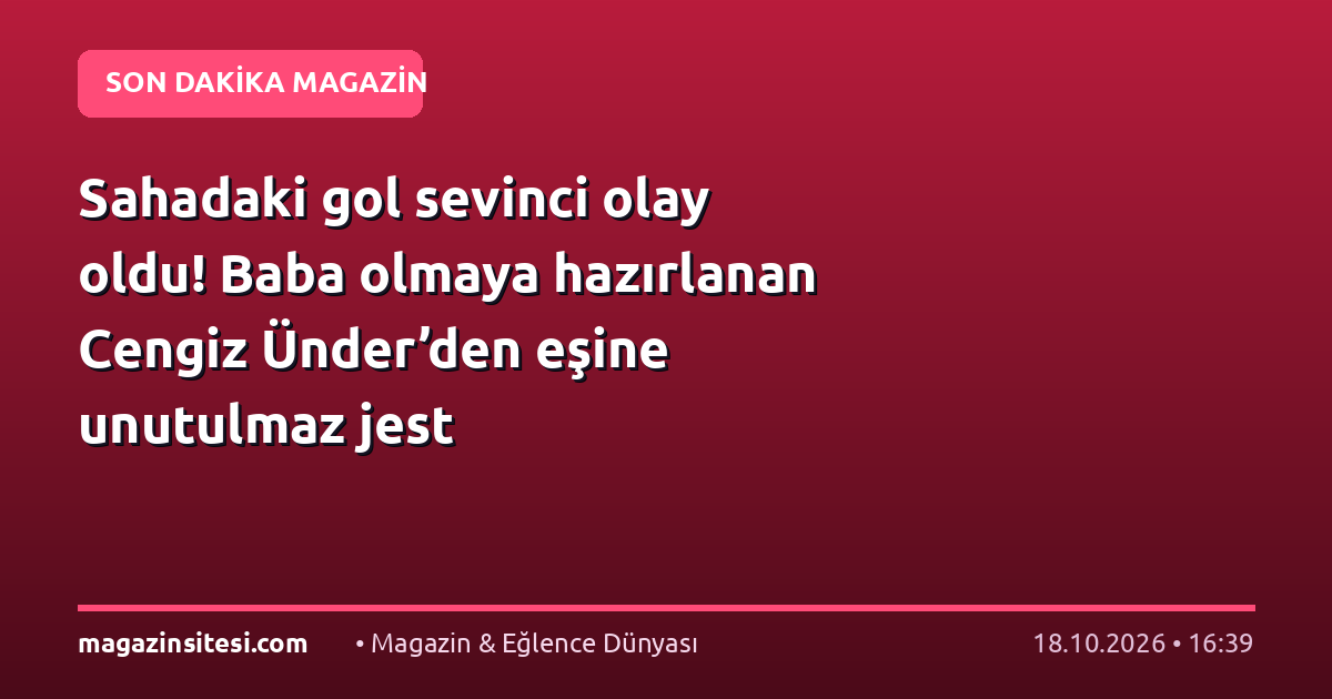 Sahadaki gol sevinci olay oldu! Baba olmaya hazırlanan Cengiz Ünder’den eşine unutulmaz jest