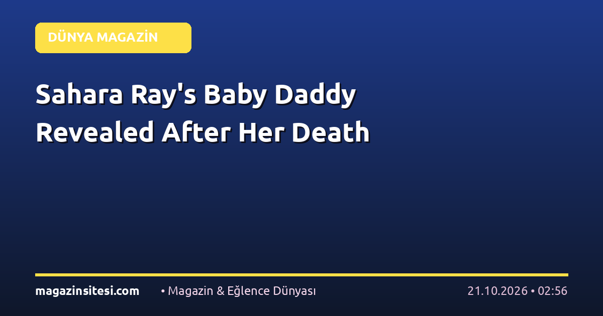 Sahara Ray’s Baby Daddy Revealed After Her Death