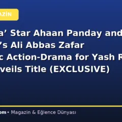 ‘Saiyaara’ Star Ahaan Panday and Sharvari’s Ali Abbas Zafar Romantic Action-Drama for Yash Raj Films Unveils Title (EXCLUSIVE)