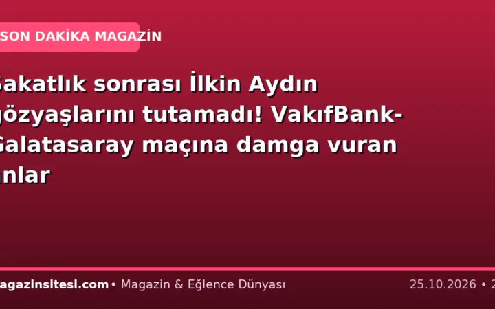 Sakatlık sonrası İlkin Aydın gözyaşlarını tutamadı! VakıfBank-Galatasaray maçına damga vuran anlar