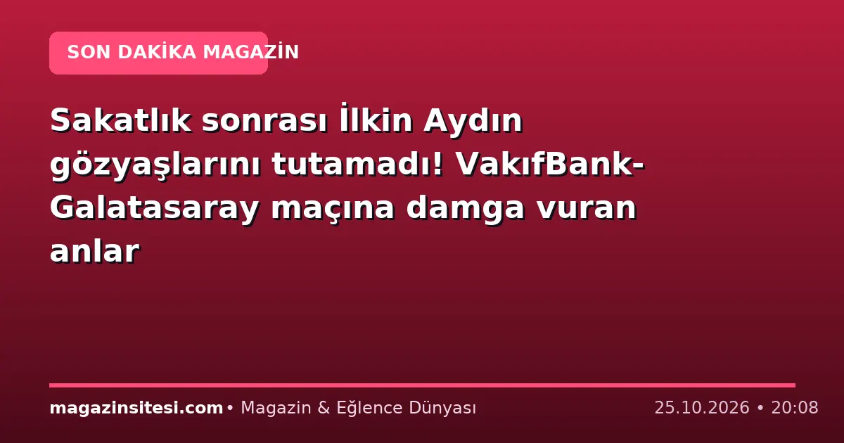 Sakatlık sonrası İlkin Aydın gözyaşlarını tutamadı! VakıfBank-Galatasaray maçına damga vuran anlar