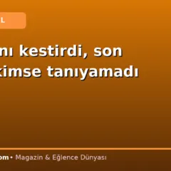 Saçlarını kestirdi, son halini kimse tanıyamadı
