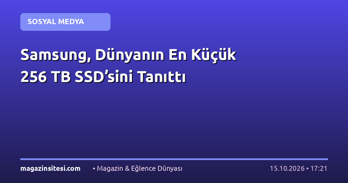 Samsung, Dünyanın En Küçük 256 TB SSD’sini Tanıttı