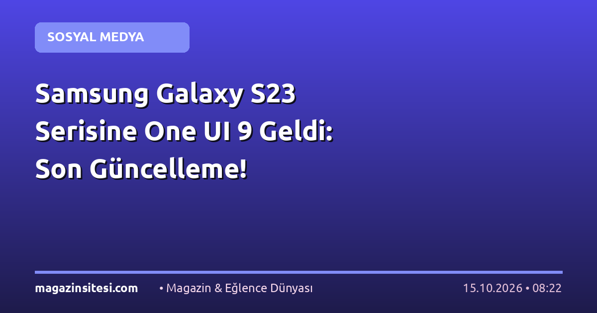 Samsung Galaxy S23 Serisine One UI 9 Geldi: Son Güncelleme!