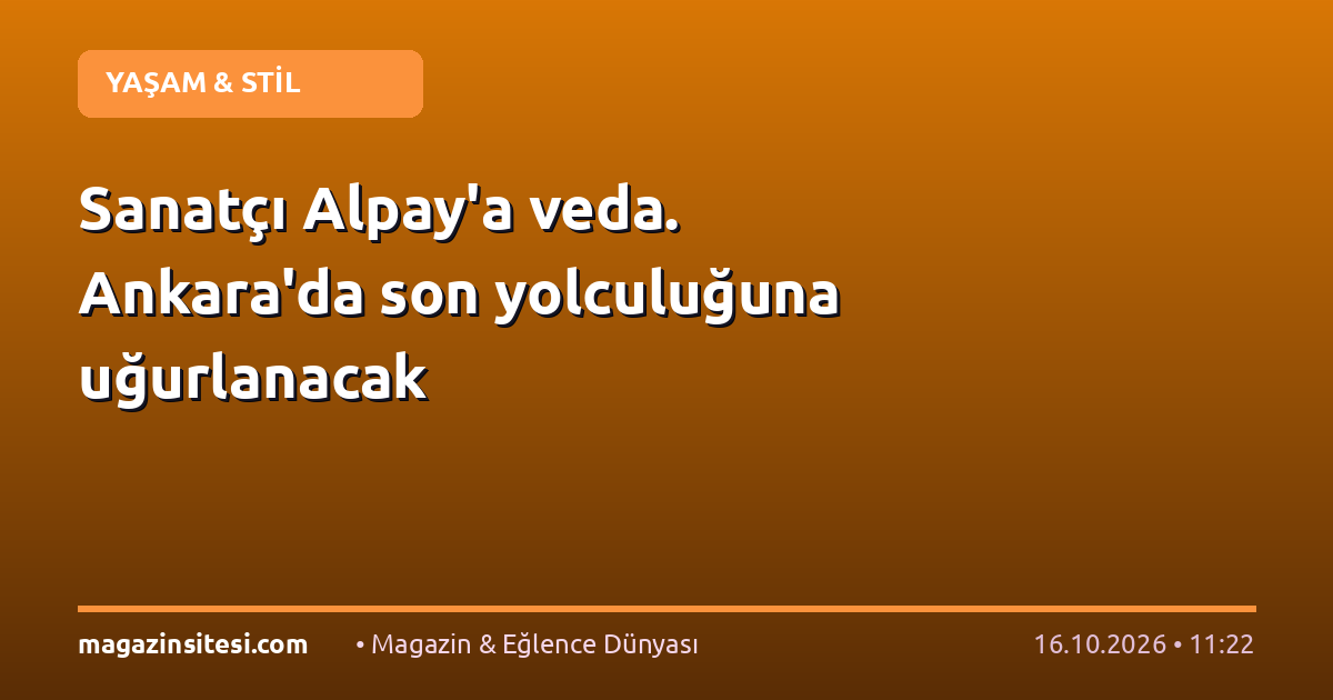 Sanatçı Alpay’a veda. Ankara’da son yolculuğuna uğurlanacak