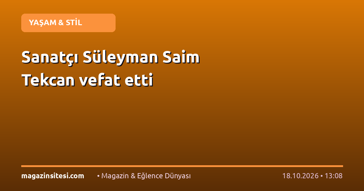 Sanatçı Süleyman Saim Tekcan vefat etti