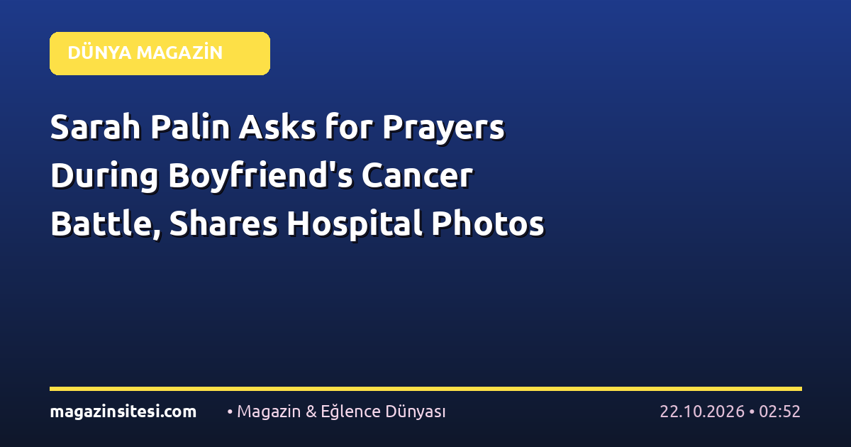Sarah Palin Asks for Prayers During Boyfriend’s Cancer Battle, Shares Hospital Photos