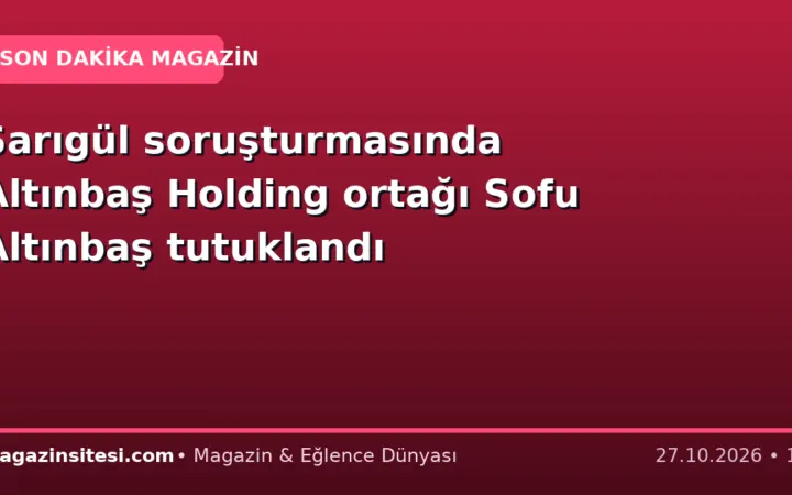 Sarıgül soruşturmasında Altınbaş Holding ortağı Sofu Altınbaş tutuklandı