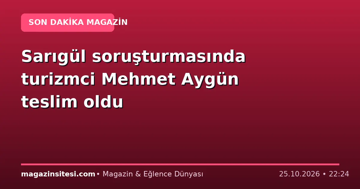 Sarıgül soruşturmasında turizmci Mehmet Aygün teslim oldu