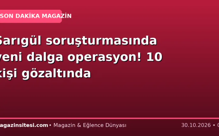 Sarıgül soruşturmasında yeni dalga operasyon! 10 kişi gözaltında