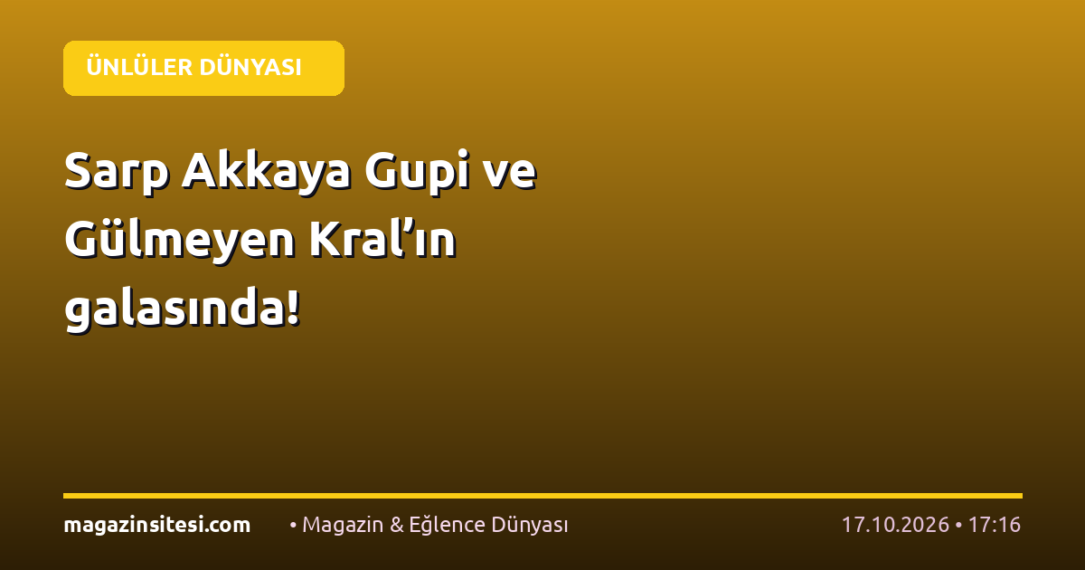 Sarp Akkaya Gupi ve Gülmeyen Kral’ın galasında!