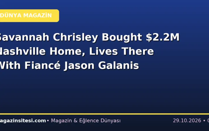 Savannah Chrisley Bought $2.2M Nashville Home, Lives There With Fiancé Jason Galanis