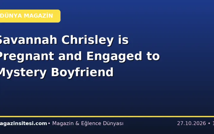 Savannah Chrisley is Pregnant and Engaged to Mystery Boyfriend