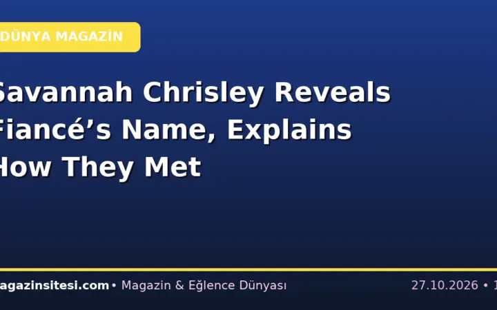 Savannah Chrisley Reveals Fiancé’s Name, Explains How They Met