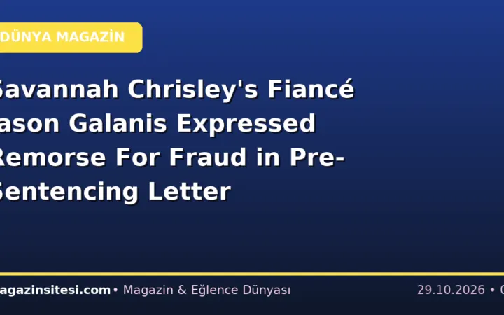 Savannah Chrisley’s Fiancé Jason Galanis Expressed Remorse For Fraud in Pre-Sentencing Letter