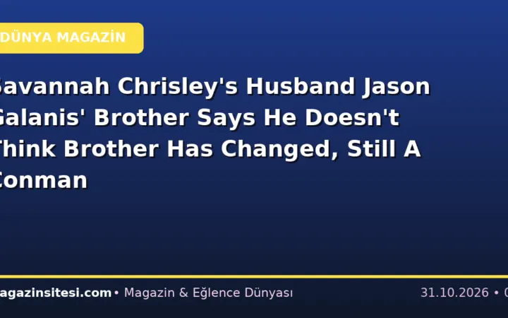 Savannah Chrisley’s Husband Jason Galanis’ Brother Says He Doesn’t Think Brother Has Changed, Still A Conman