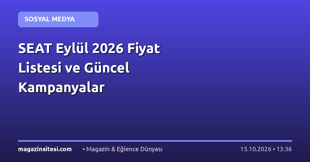 SEAT Eylül 2026 Fiyat Listesi ve Güncel Kampanyalar