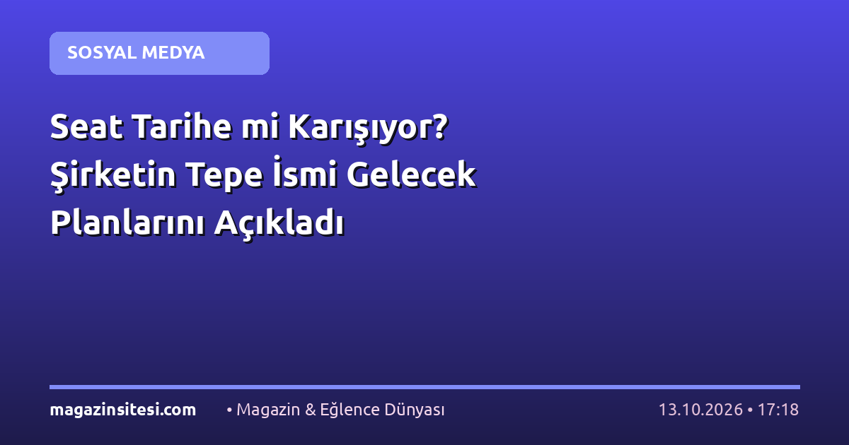 Seat Tarihe mi Karışıyor? Şirketin Tepe İsmi Gelecek Planlarını Açıkladı