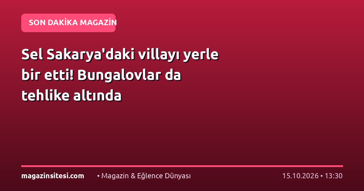 Sel Sakarya’daki villayı yerle bir etti! Bungalovlar da tehlike altında