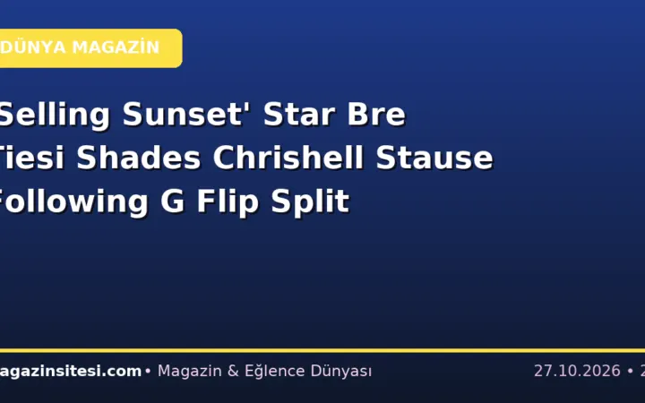 ‘Selling Sunset’ Star Bre Tiesi Shades Chrishell Stause Following G Flip Split