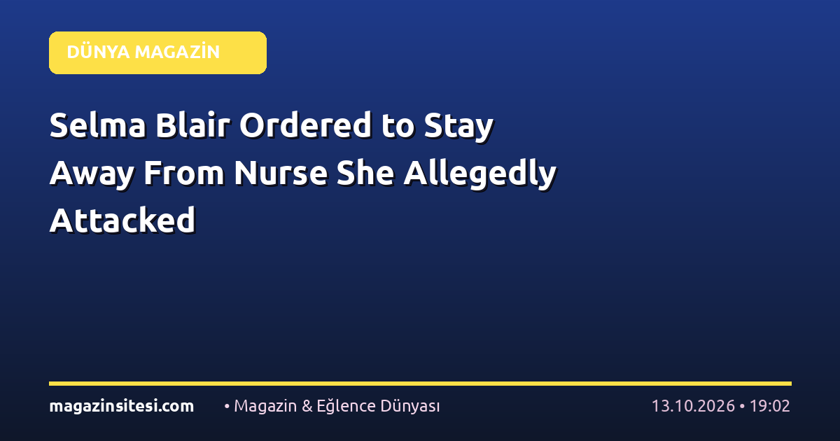 Selma Blair Ordered to Stay Away From Nurse She Allegedly Attacked