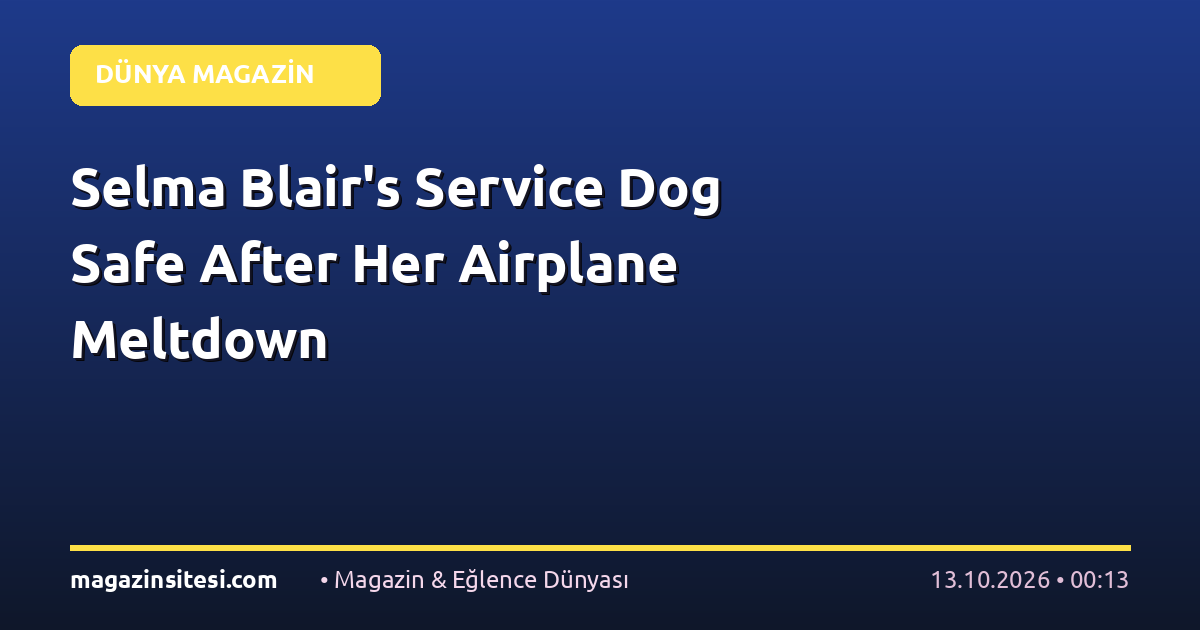 Selma Blair’s Service Dog Safe After Her Airplane Meltdown
