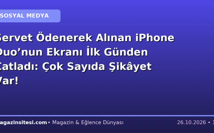 Servet Ödenerek Alınan iPhone Duo’nun Ekranı İlk Günden Çatladı: Çok Sayıda Şikâyet Var!