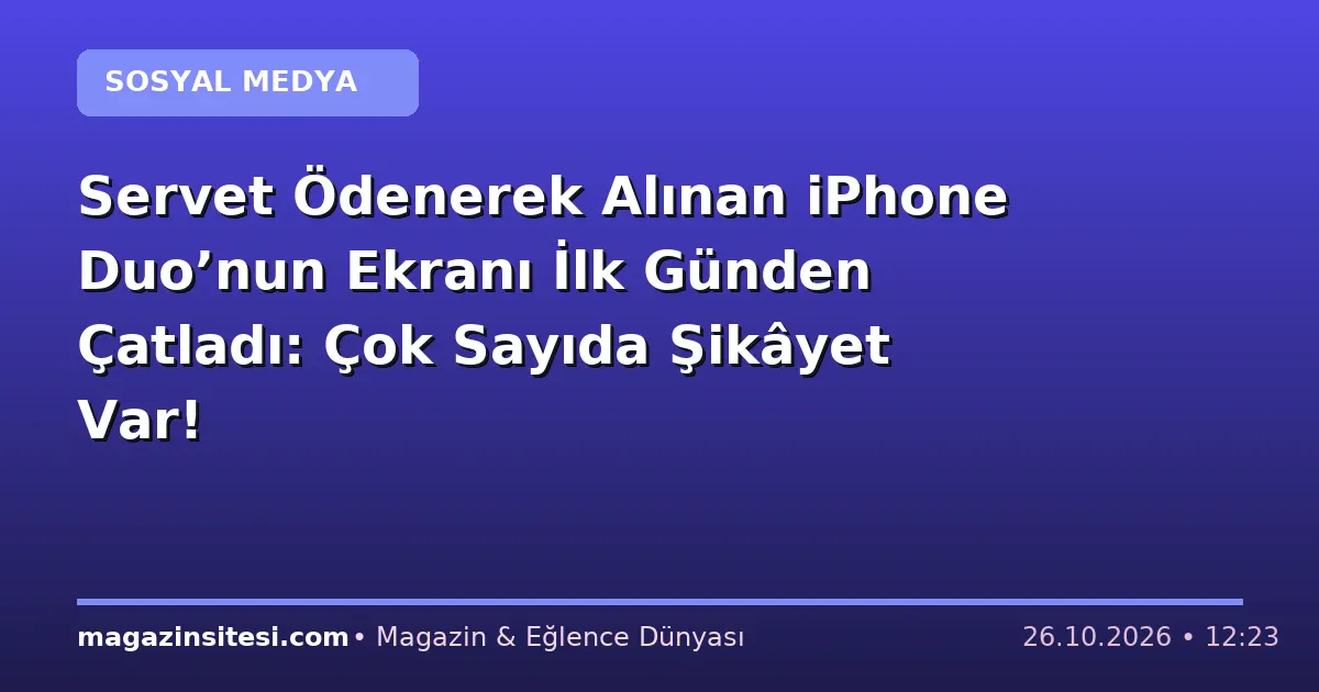 Servet Ödenerek Alınan iPhone Duo’nun Ekranı İlk Günden Çatladı: Çok Sayıda Şikâyet Var!