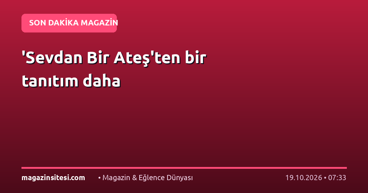 ‘Sevdan Bir Ateş’ten bir tanıtım daha