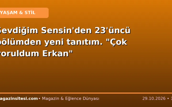 Sevdiğim Sensin’den 23’üncü bölümden yeni tanıtım. “Çok yoruldum Erkan”