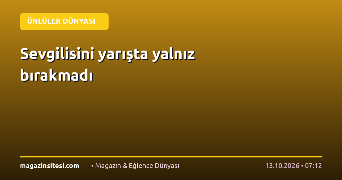 Sevgilisini yarışta yalnız bırakmadı