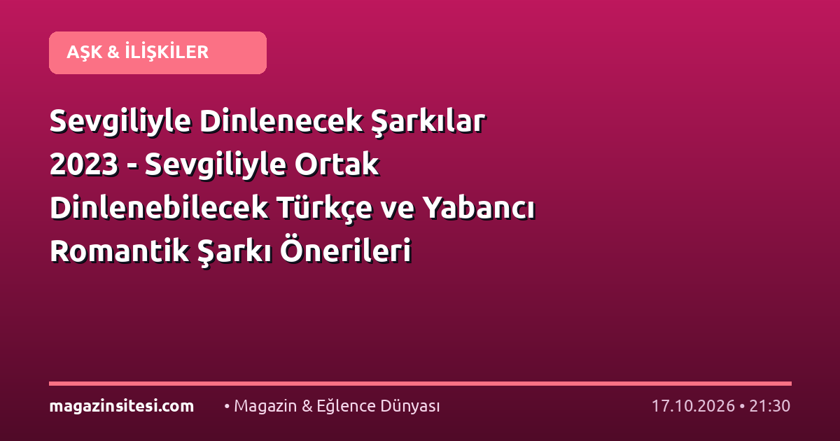Sevgiliyle Dinlenecek Şarkılar 2023 – Sevgiliyle Ortak Dinlenebilecek Türkçe ve Yabancı Romantik Şarkı Önerileri