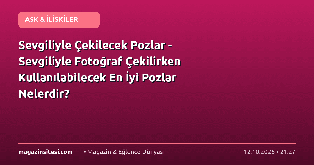 Sevgiliyle Çekilecek Pozlar – Sevgiliyle Fotoğraf Çekilirken Kullanılabilecek En İyi Pozlar Nelerdir?