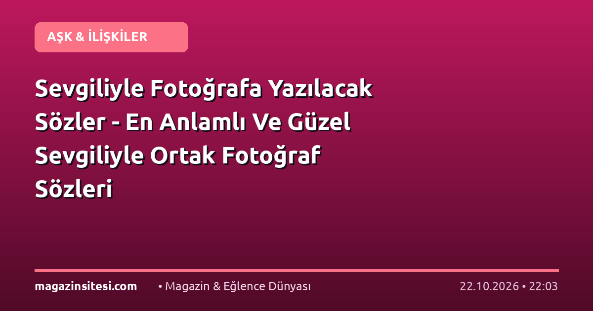 Sevgiliyle Fotoğrafa Yazılacak Sözler – En Anlamlı Ve Güzel Sevgiliyle Ortak Fotoğraf Sözleri