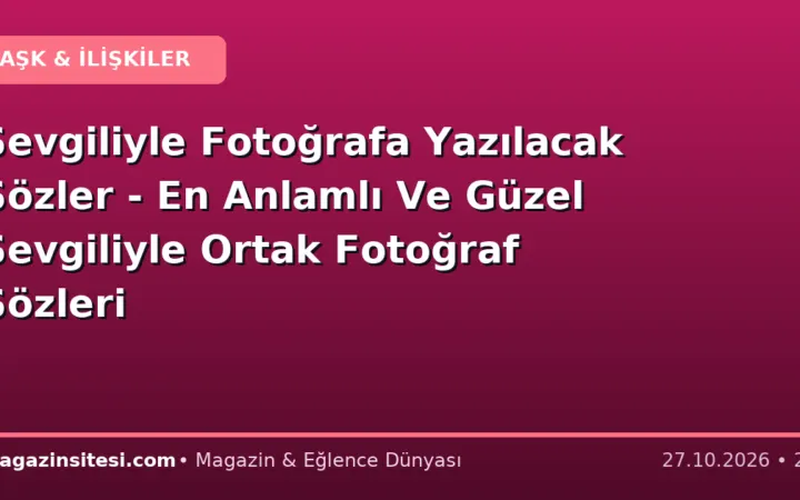 Sevgiliyle Fotoğrafa Yazılacak Sözler – En Anlamlı Ve Güzel Sevgiliyle Ortak Fotoğraf Sözleri