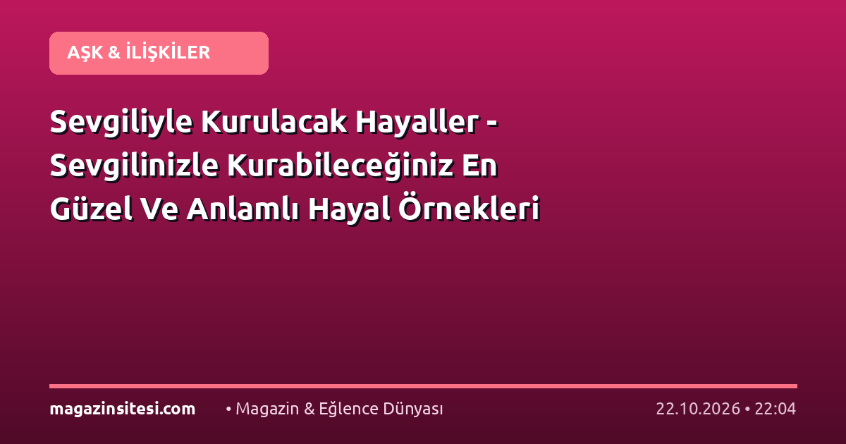 Sevgiliyle Kurulacak Hayaller – Sevgilinizle Kurabileceğiniz En Güzel Ve Anlamlı Hayal Örnekleri