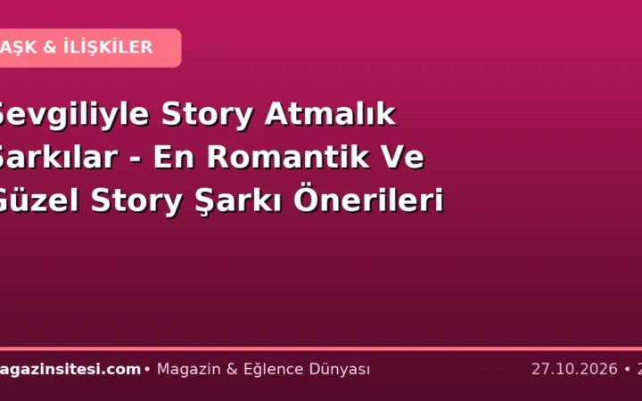 Sevgiliyle Story Atmalık Şarkılar – En Romantik Ve Güzel Story Şarkı Önerileri