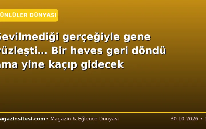 Sevilmediği gerçeğiyle gene yüzleşti… Bir heves geri döndü ama yine kaçıp gidecek
