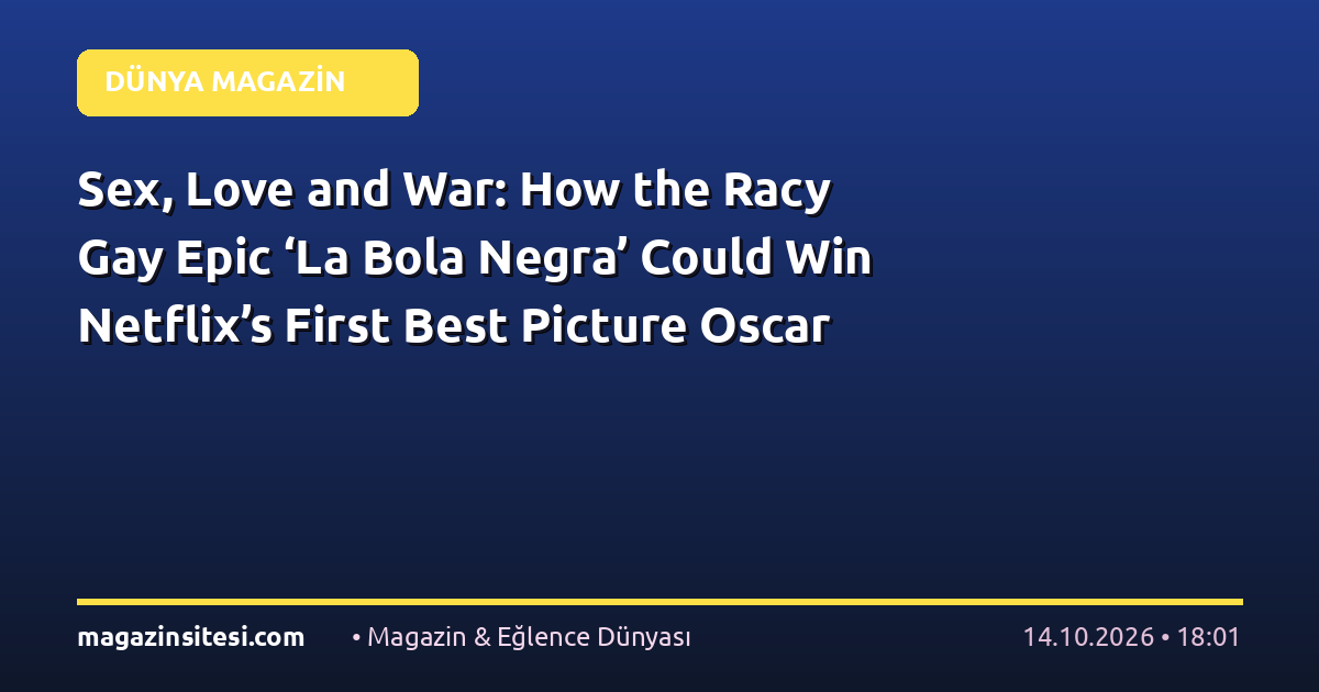 Sex, Love and War: How the Racy Gay Epic ‘La Bola Negra’ Could Win Netflix’s First Best Picture Oscar