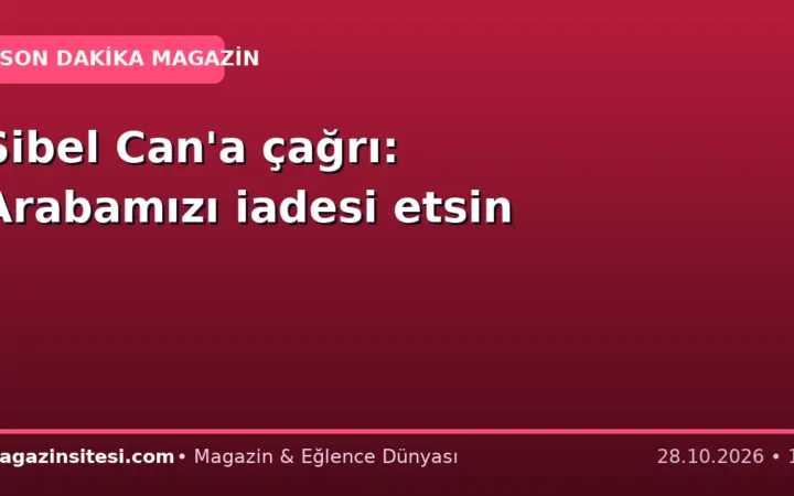 Sibel Can’a çağrı: Arabamızı iadesi etsin
