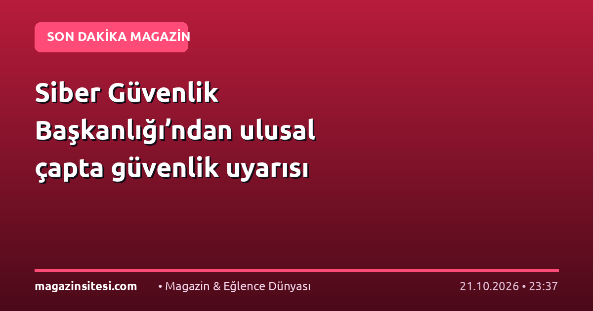 Siber Güvenlik Başkanlığı’ndan ulusal çapta güvenlik uyarısı