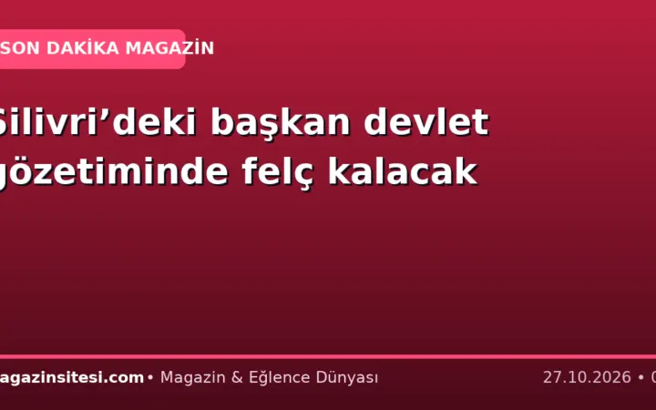 Silivri’deki başkan devlet gözetiminde felç kalacak