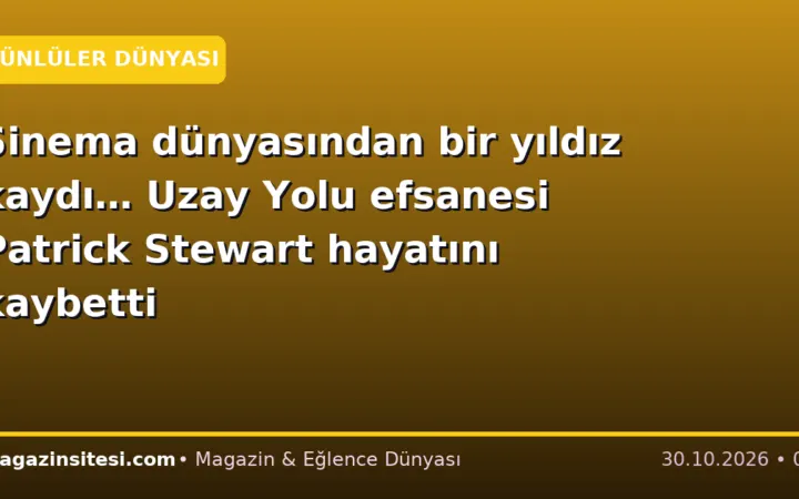 Sinema dünyasından bir yıldız kaydı… Uzay Yolu efsanesi Patrick Stewart hayatını kaybetti