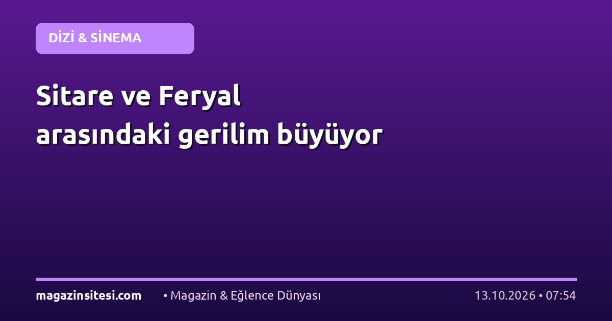 Sitare ve Feryal arasındaki gerilim büyüyor