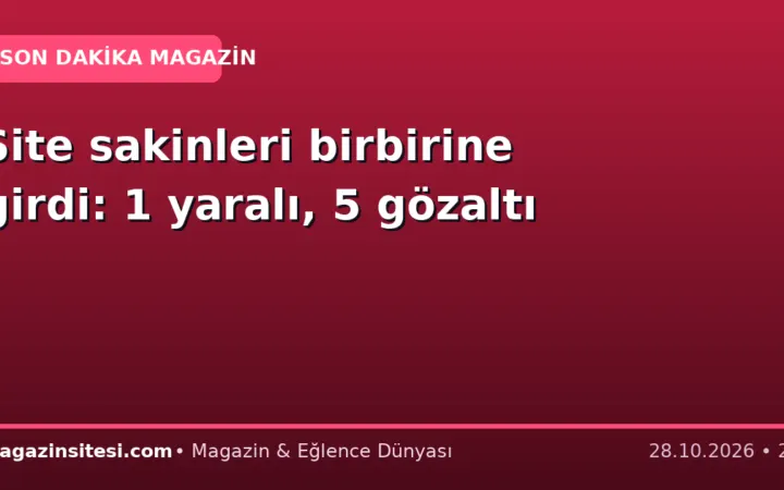 Site sakinleri birbirine girdi: 1 yaralı, 5 gözaltı